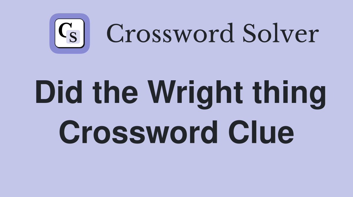 Did the Wright thing Crossword Clue