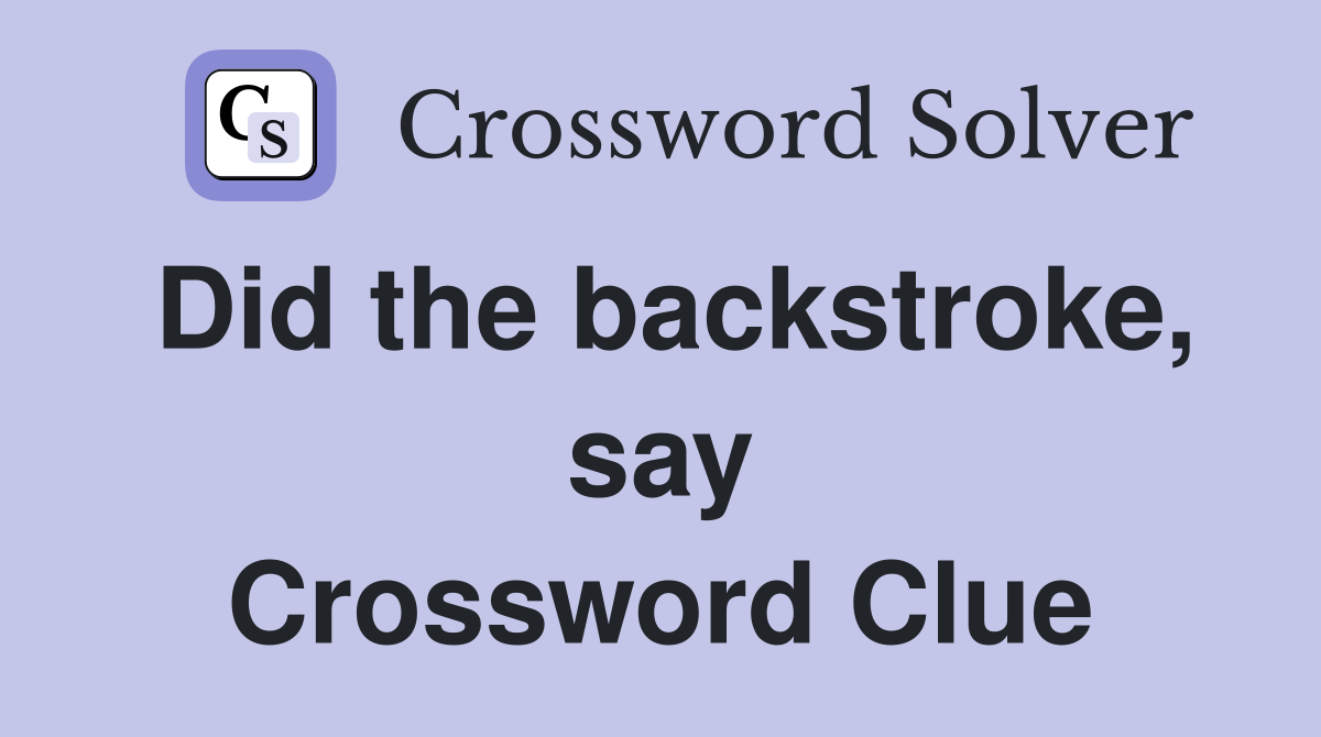 Did the backstroke, say Crossword Clue