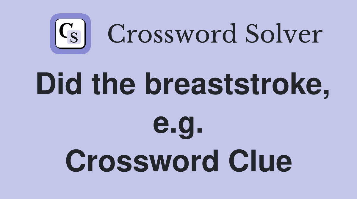 Did the breaststroke, e.g. Crossword Clue