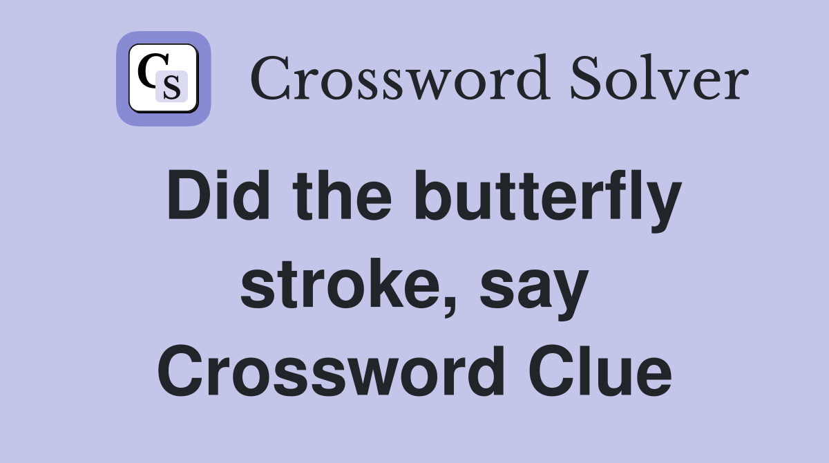 Did the butterfly stroke, say Crossword Clue