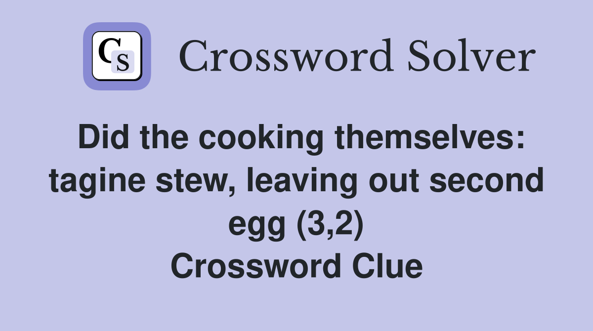 Did the cooking themselves: tagine stew, leaving out second egg (3,2) Crossword Clue