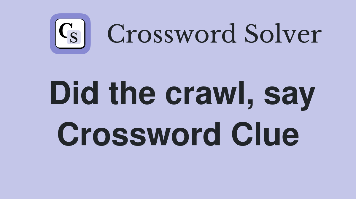 Did the crawl, say Crossword Clue