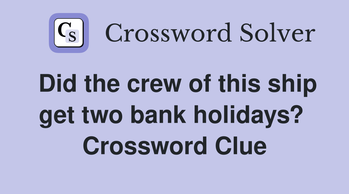 Did the crew of this ship get two bank holidays?  Crossword Clue