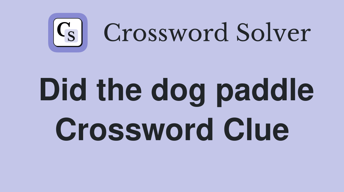 Did the dog paddle Crossword Clue