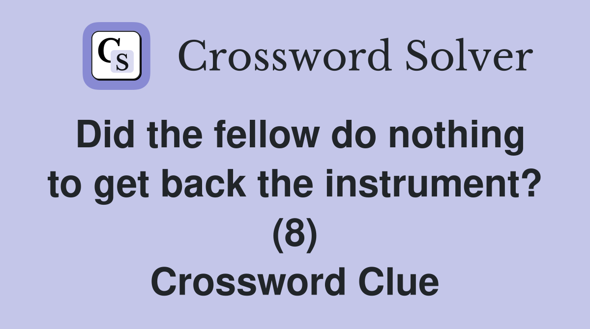 Did the fellow do nothing to get back the instrument? (8) Crossword Clue
