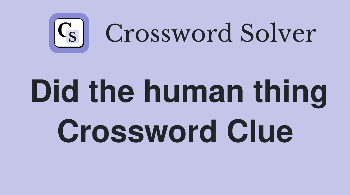 Did the human thing Crossword Clue
