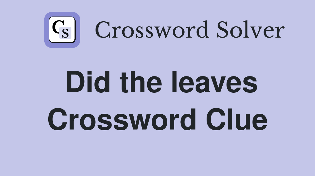 Did the leaves Crossword Clue