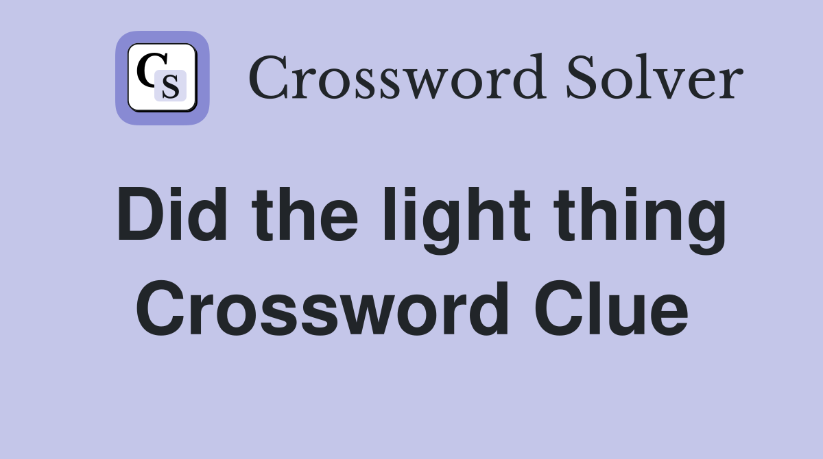 Did the light thing Crossword Clue