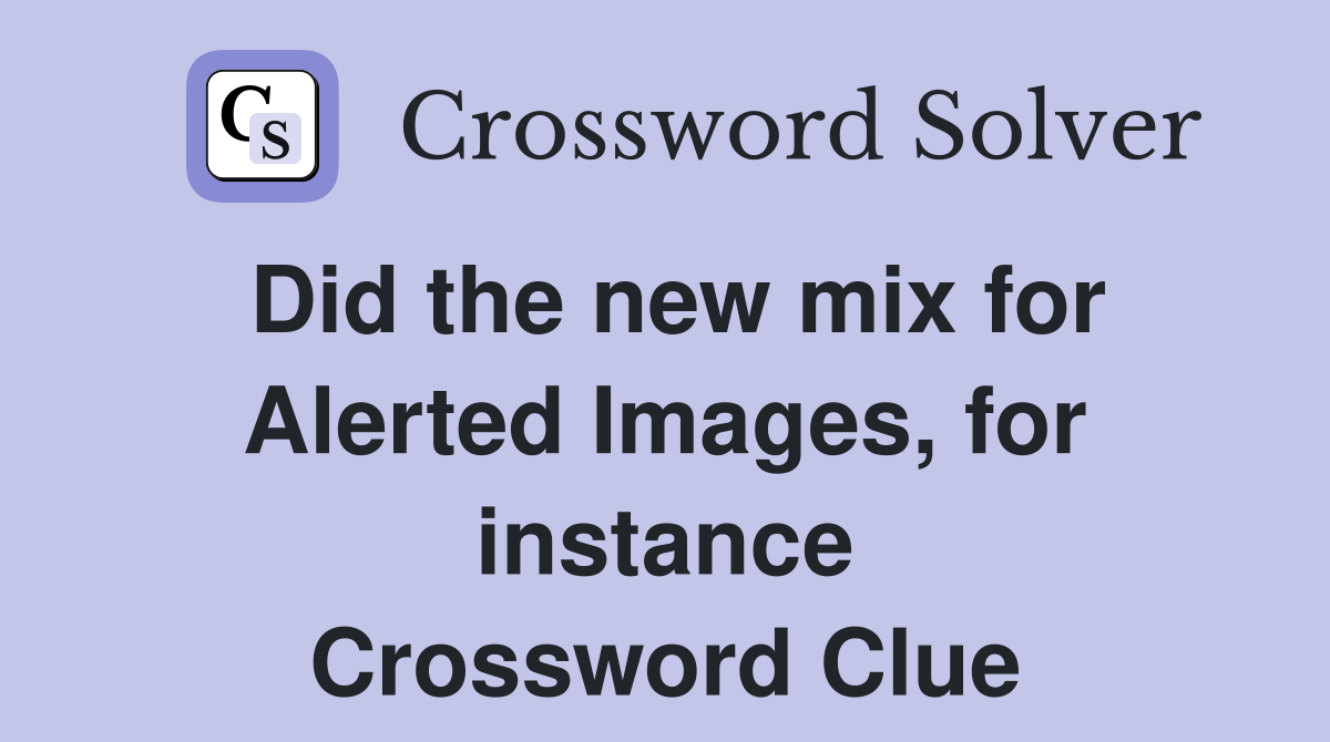 Did the new mix for Alerted Images, for instance Crossword Clue