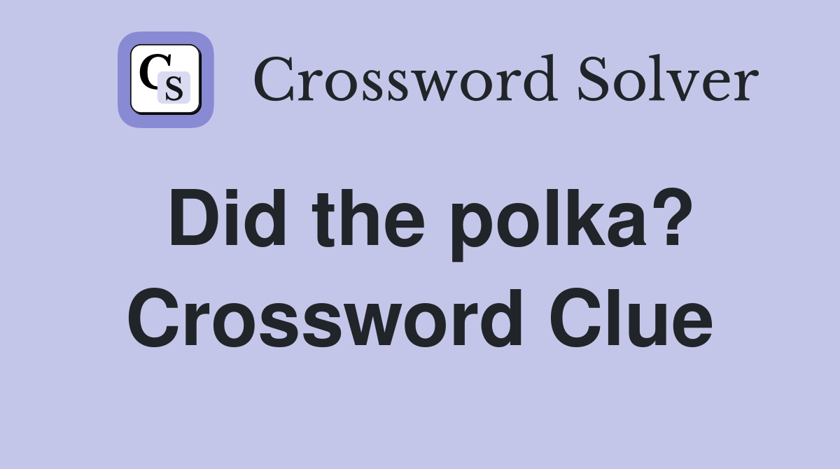 Did the polka? Crossword Clue