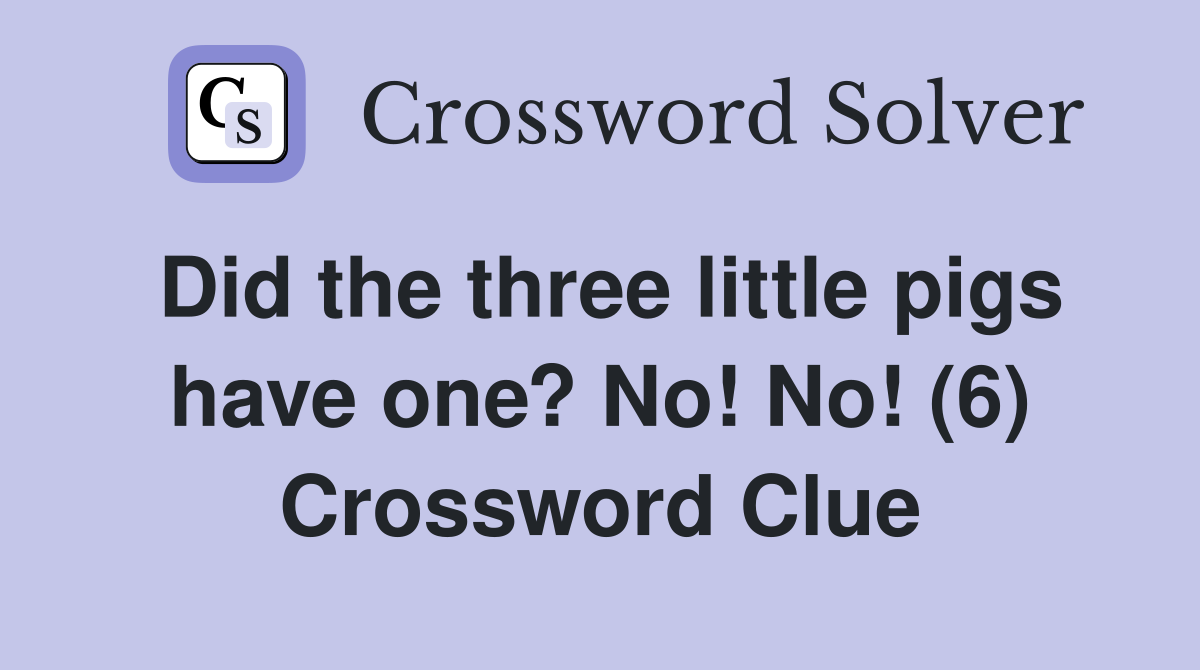 Did the three little pigs have one? No! No! (6) Crossword Clue