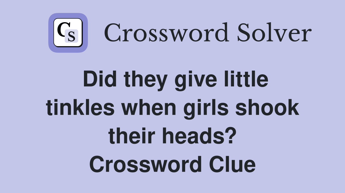 Did they give little tinkles when girls shook their heads? Crossword Clue