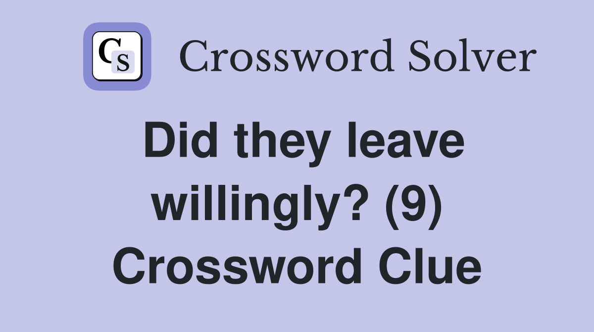 Did they leave willingly? (9) Crossword Clue
