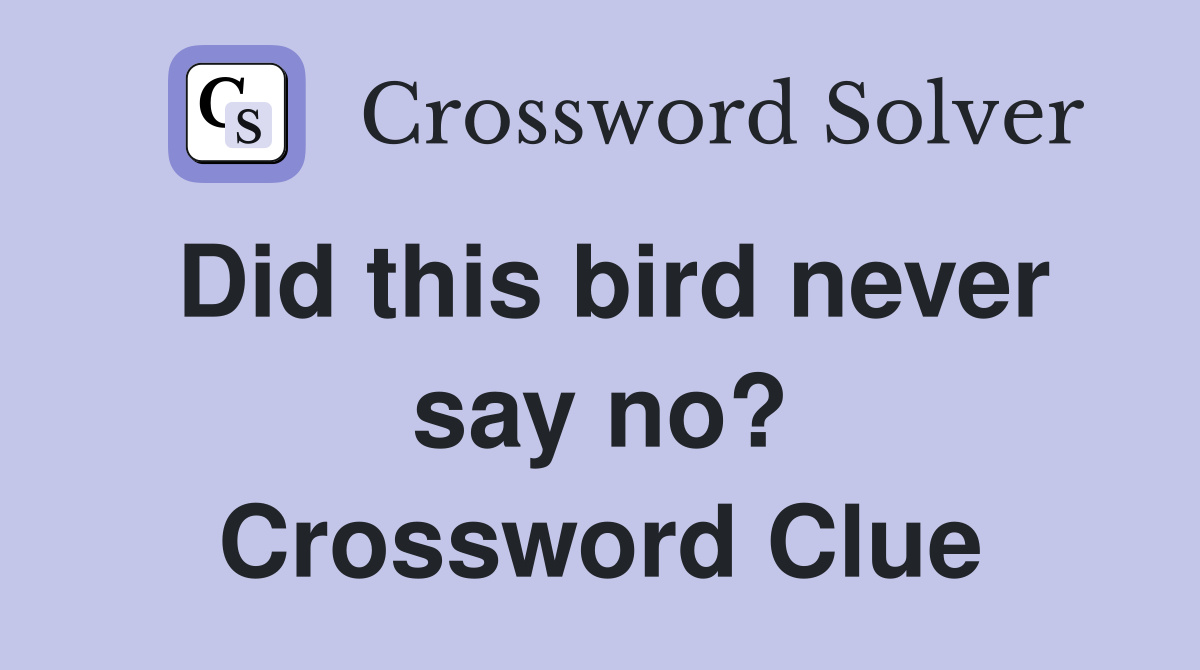 Did this bird never say no? Crossword Clue