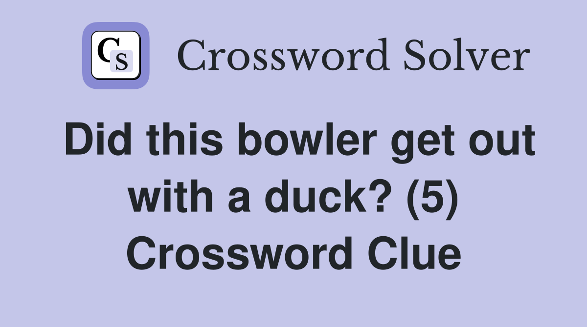 Did this bowler get out with a duck? (5) Crossword Clue