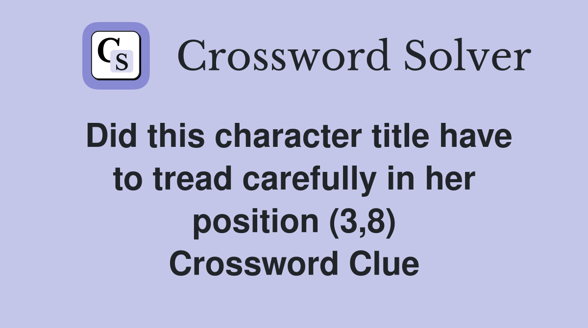 Did this character title have to tread carefully in her position (3,8) Crossword Clue