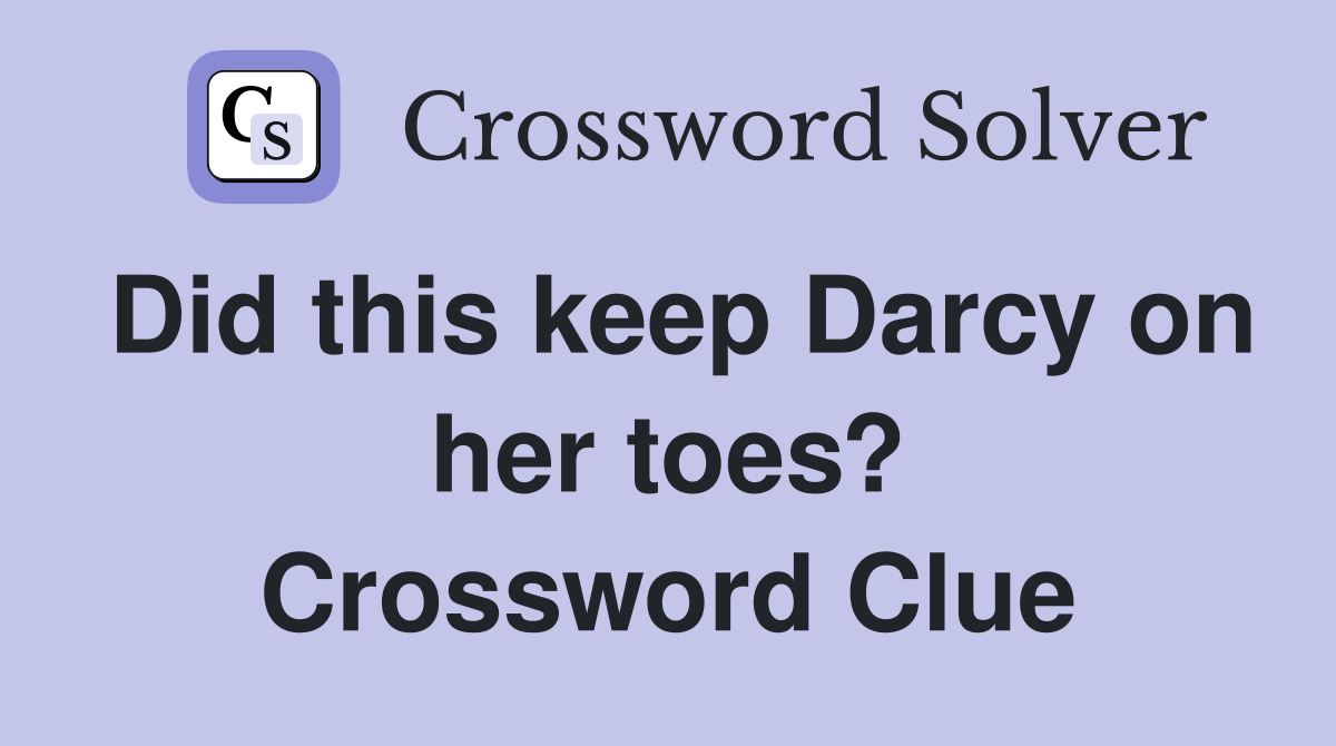 Did this keep Darcy on her toes? Crossword Clue