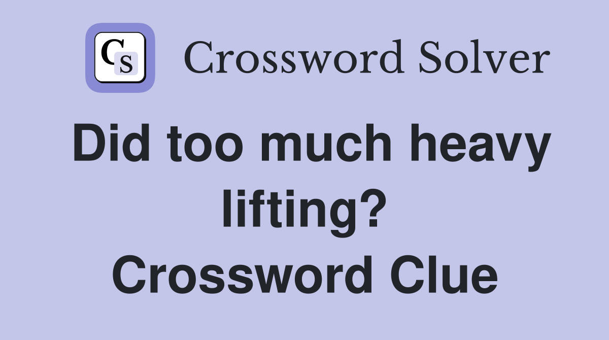 Did too much heavy lifting? Crossword Clue