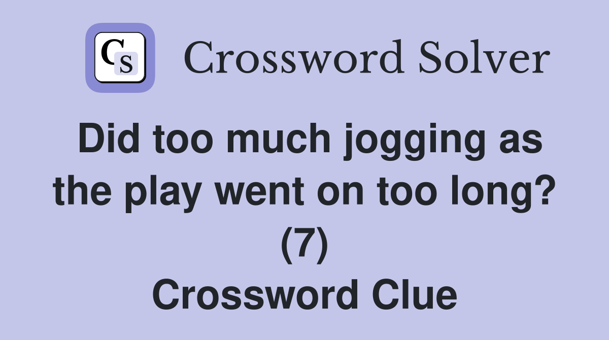 Did too much jogging as the play went on too long? (7) Crossword Clue