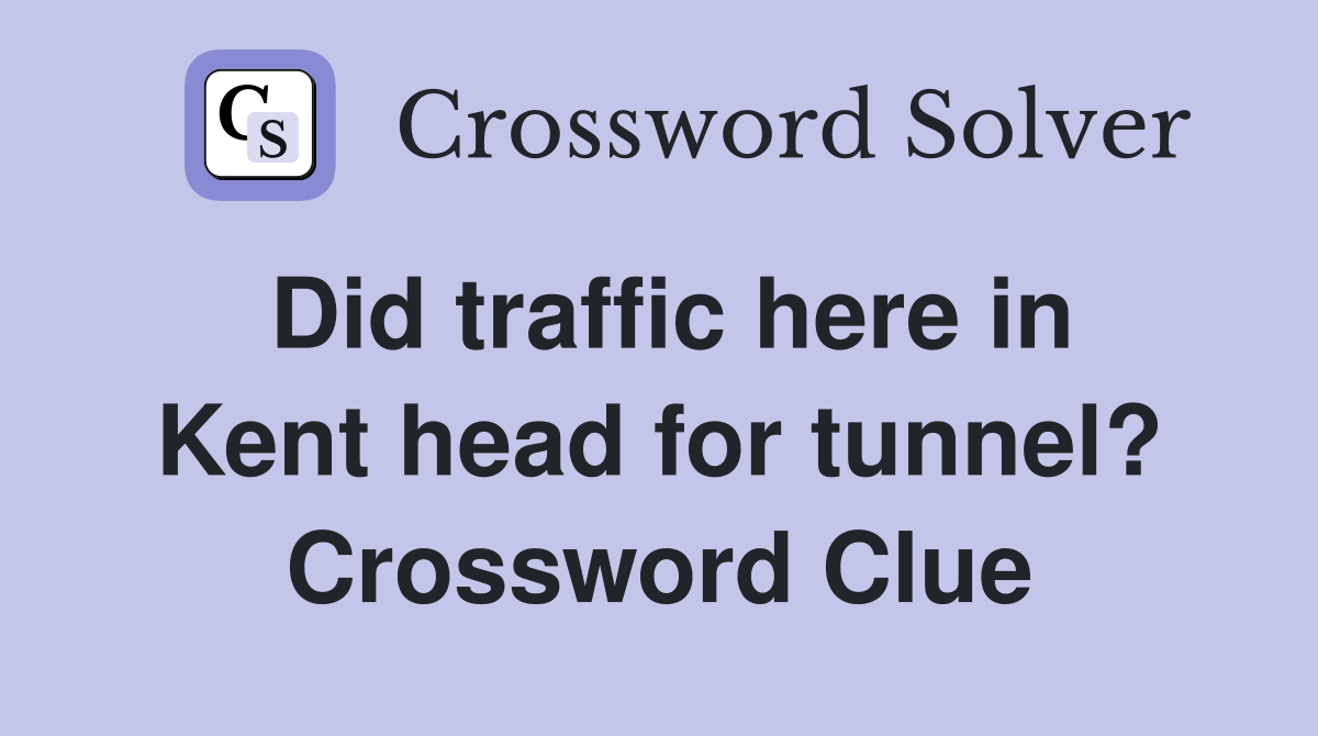 Did traffic here in Kent head for tunnel? Crossword Clue