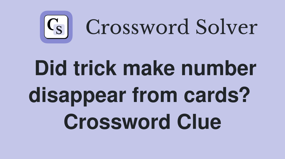Did trick make number disappear from cards?  Crossword Clue
