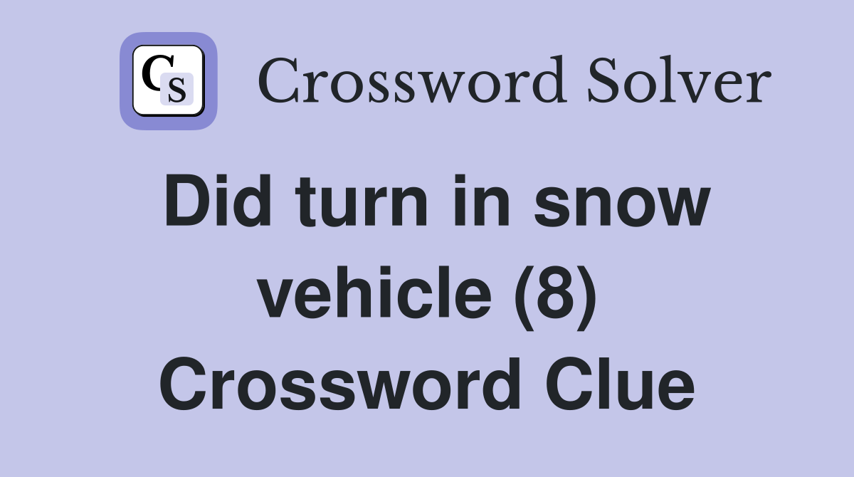 Did turn in snow vehicle (8) Crossword Clue