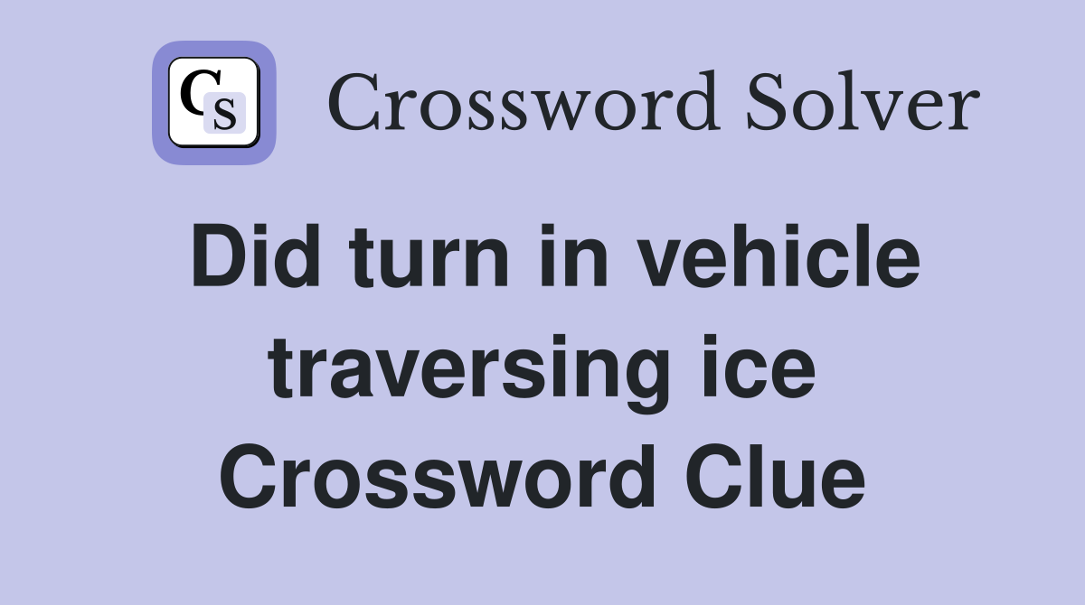 Did turn in vehicle traversing ice Crossword Clue
