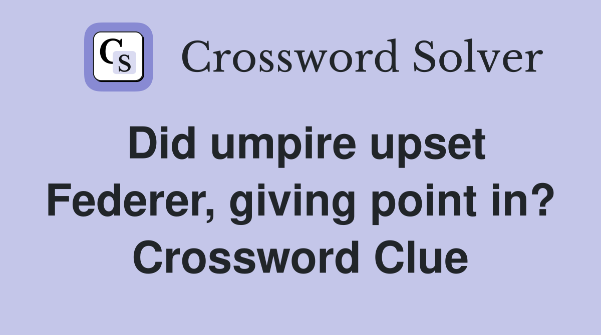 Did umpire upset Federer, giving point in? Crossword Clue