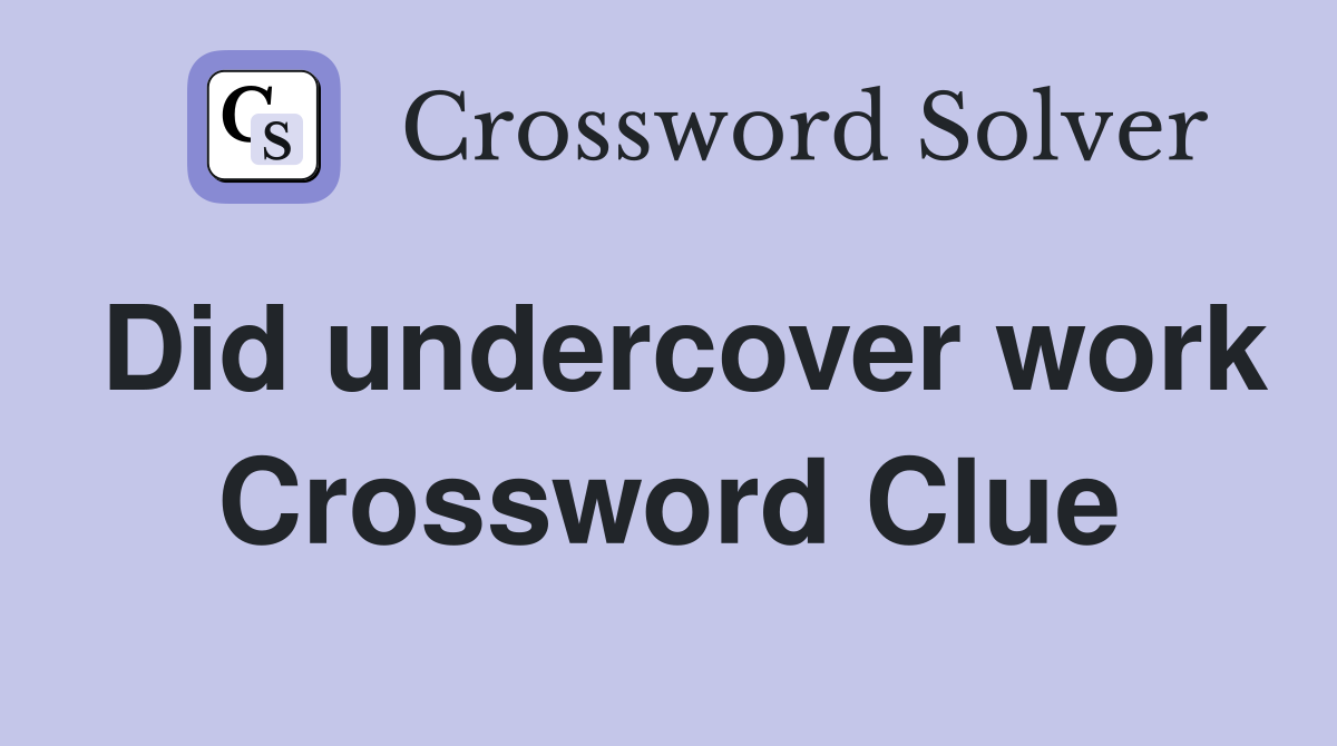 Did undercover work Crossword Clue