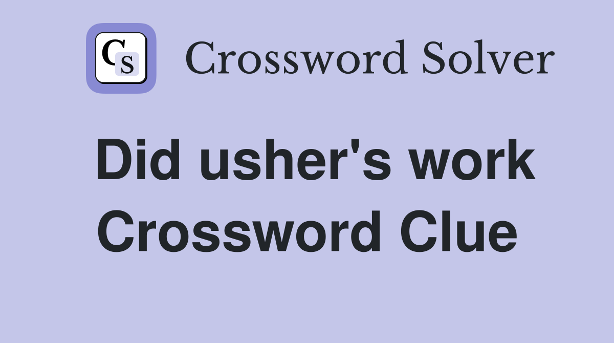 Did usher's work Crossword Clue