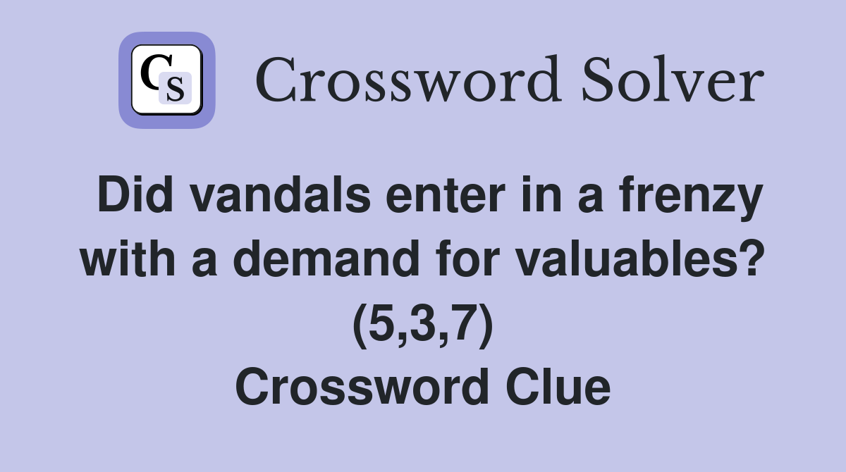Did vandals enter in a frenzy with a demand for valuables? (5,3,7) Crossword Clue