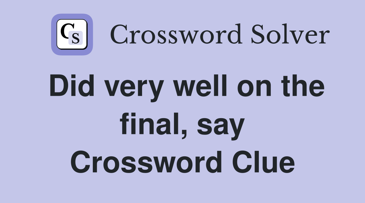 Did very well on the final, say Crossword Clue
