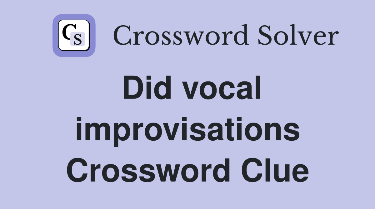 Did vocal improvisations Crossword Clue