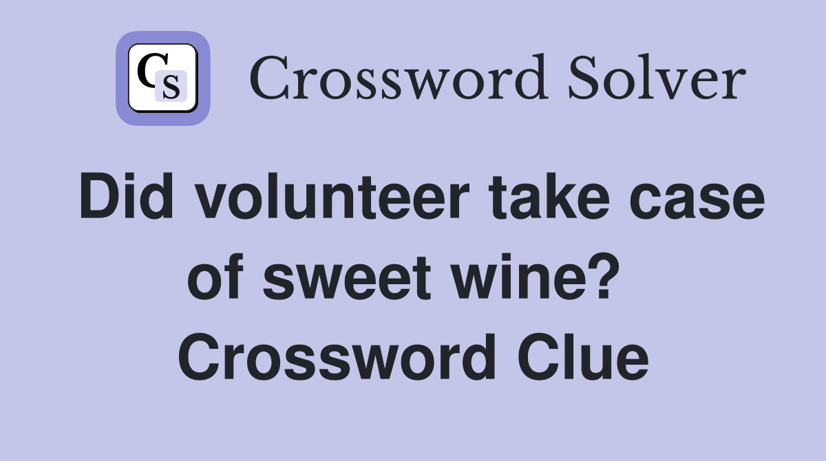 Did volunteer take case of sweet wine?  Crossword Clue