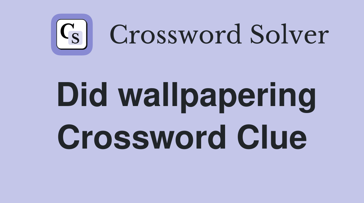 Did wallpapering Crossword Clue