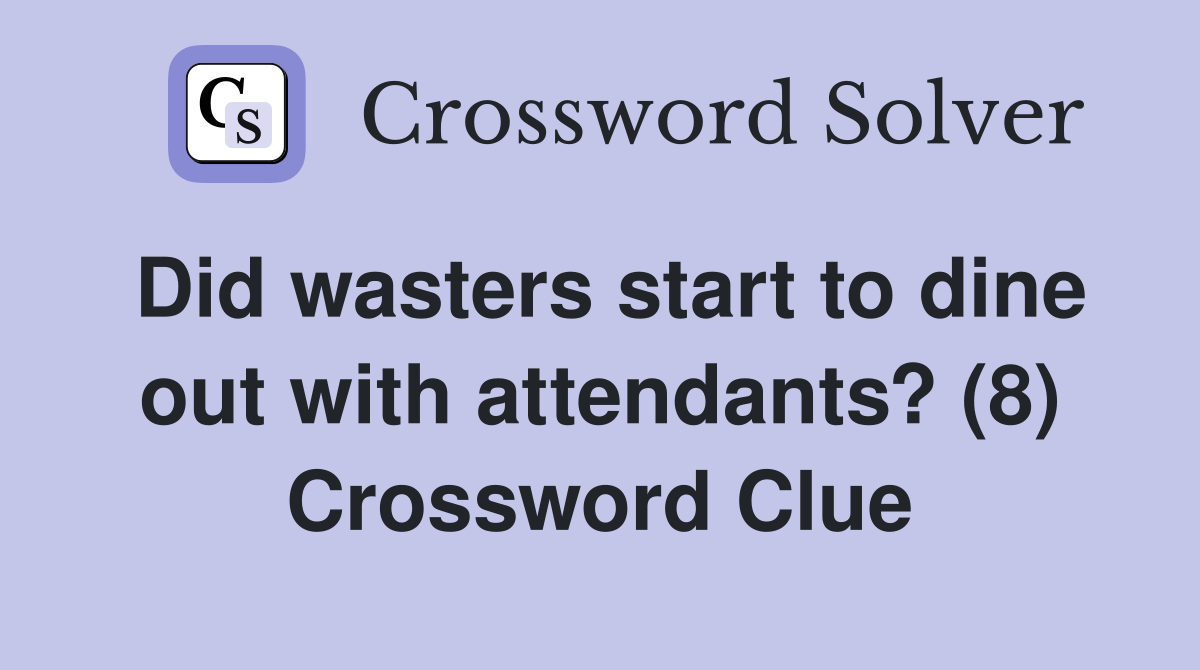 Did wasters start to dine out with attendants? (8) Crossword Clue