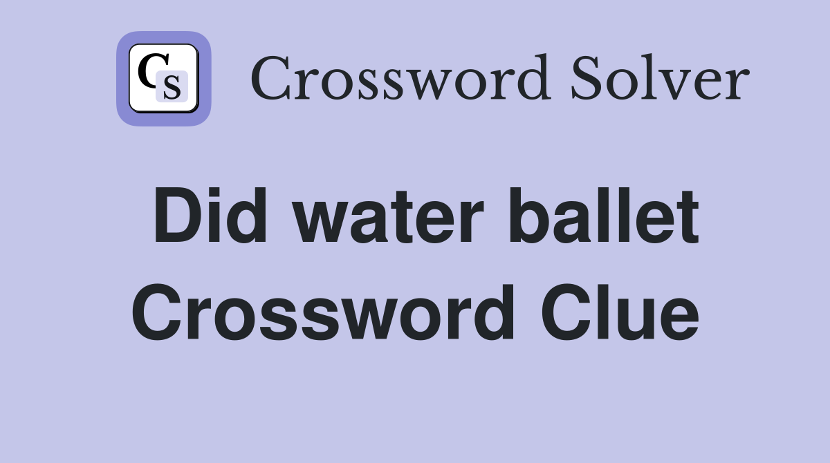 Did water ballet Crossword Clue