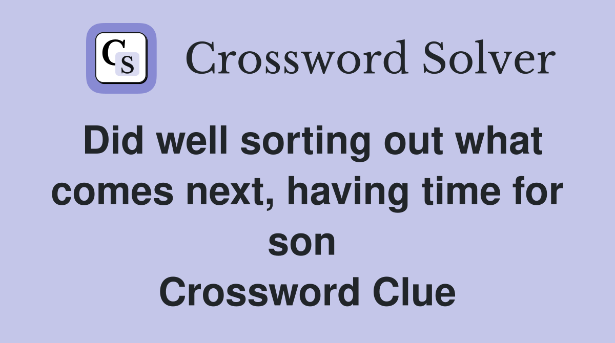 Did well sorting out what comes next, having time for son  Crossword Clue