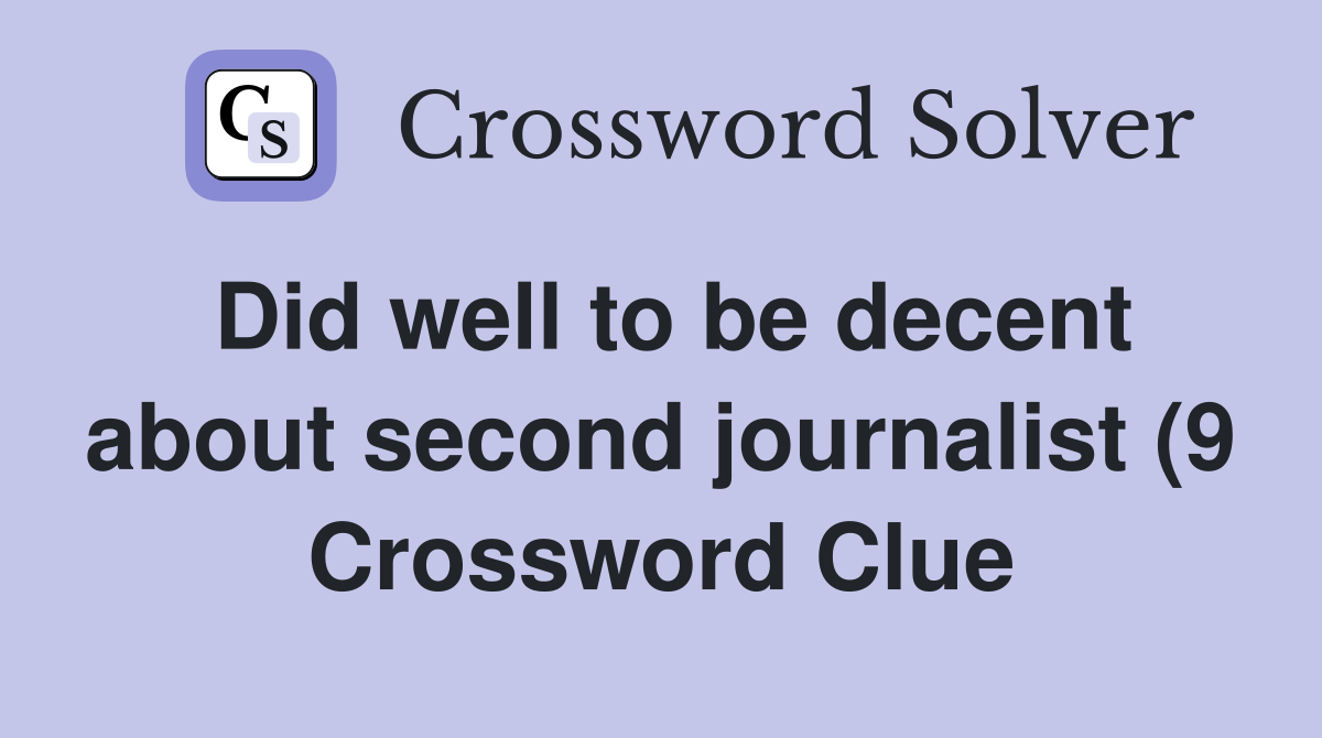 Did well to be decent about second journalist (9) Crossword Clue Did well to be decent about second journalist (9) Crossword Clue