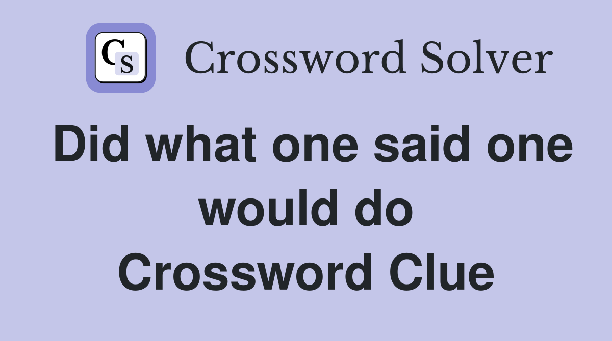 Did what one said one would do Crossword Clue