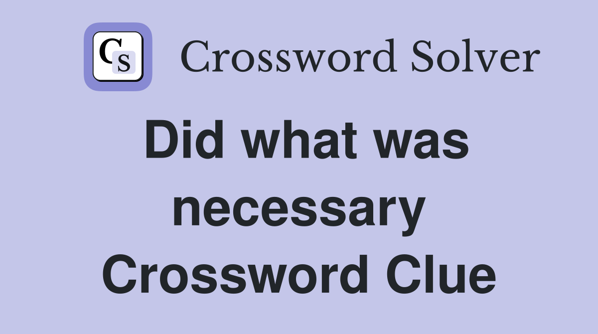 Did what was necessary Crossword Clue