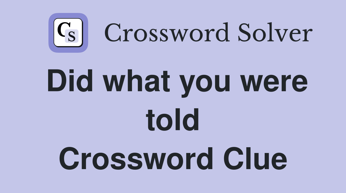 Did what you were told Crossword Clue
