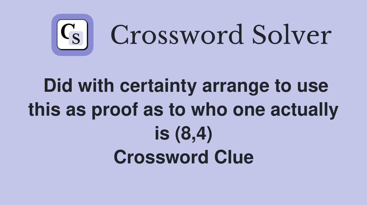 Did with certainty arrange to use this as proof as to who one actually is (8,4) Crossword Clue