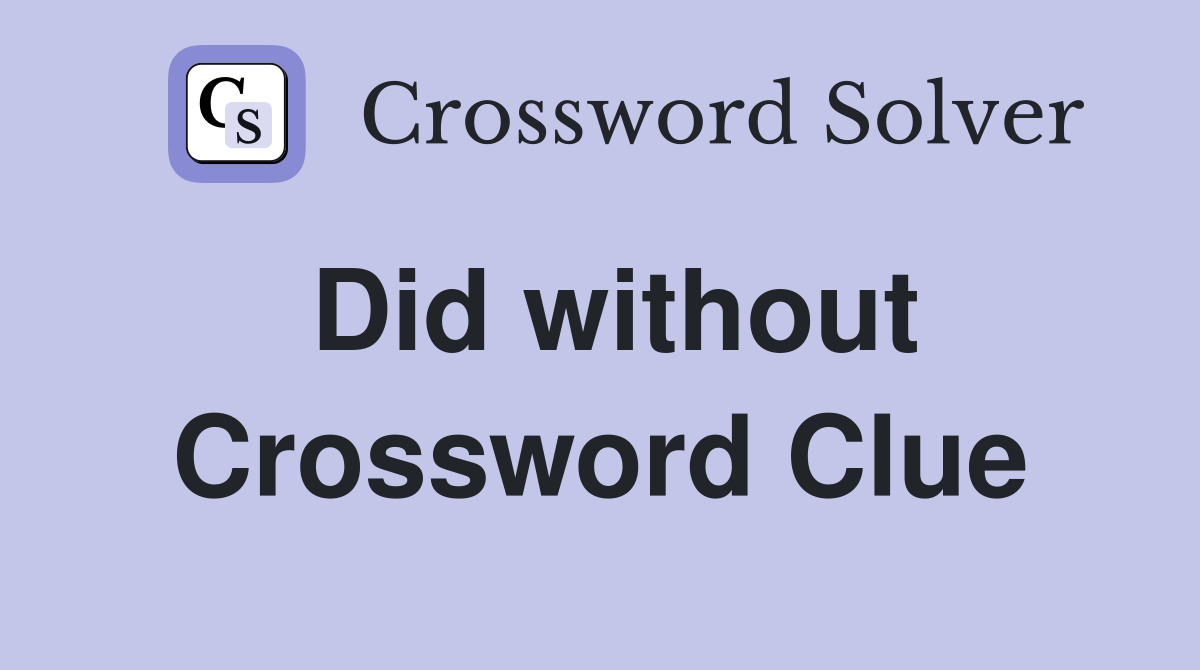 Did without Crossword Clue
