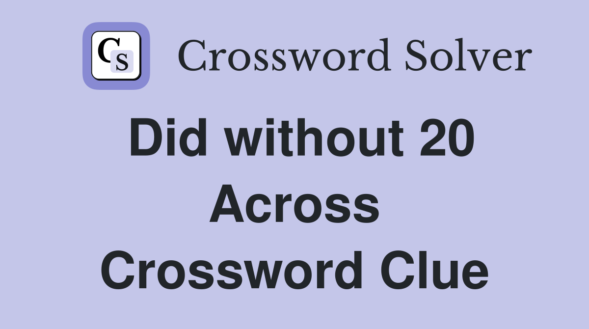 Did without 20 Across Crossword Clue