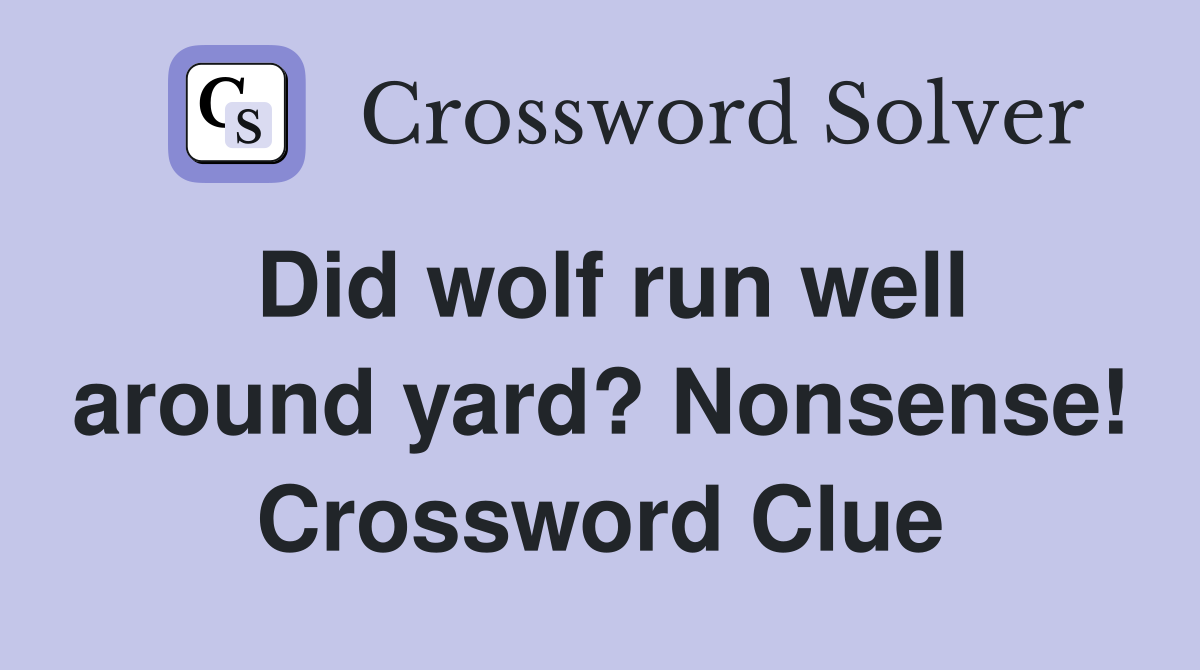 Did wolf run well around yard? Nonsense! Crossword Clue
