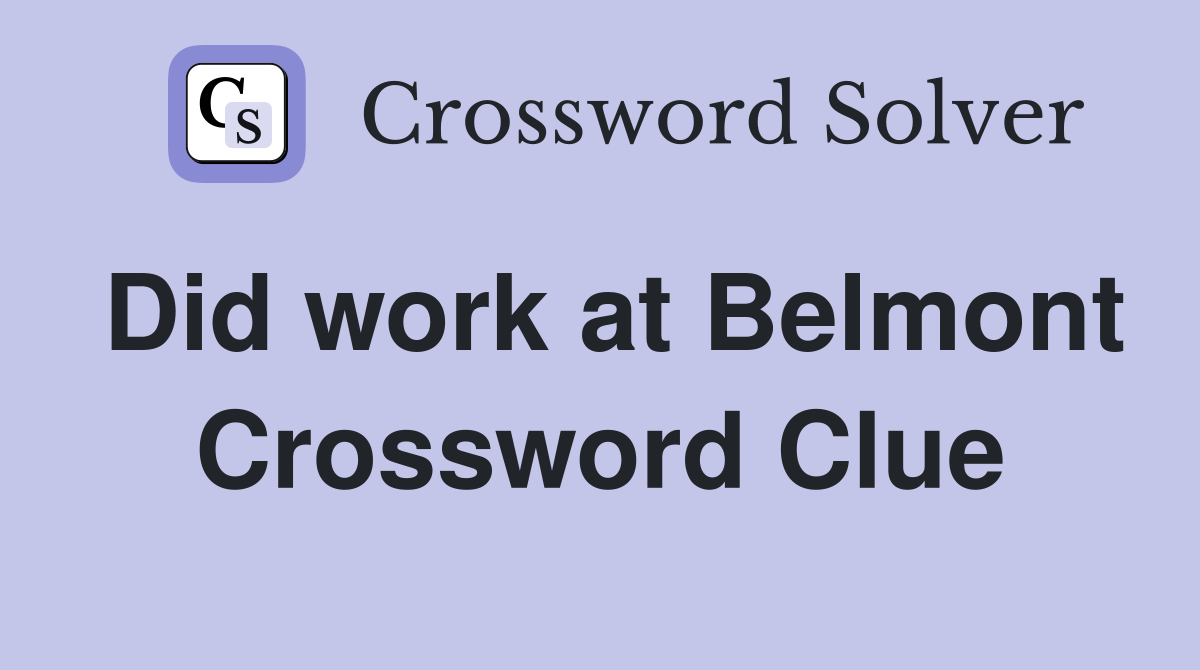 Did work at Belmont Crossword Clue