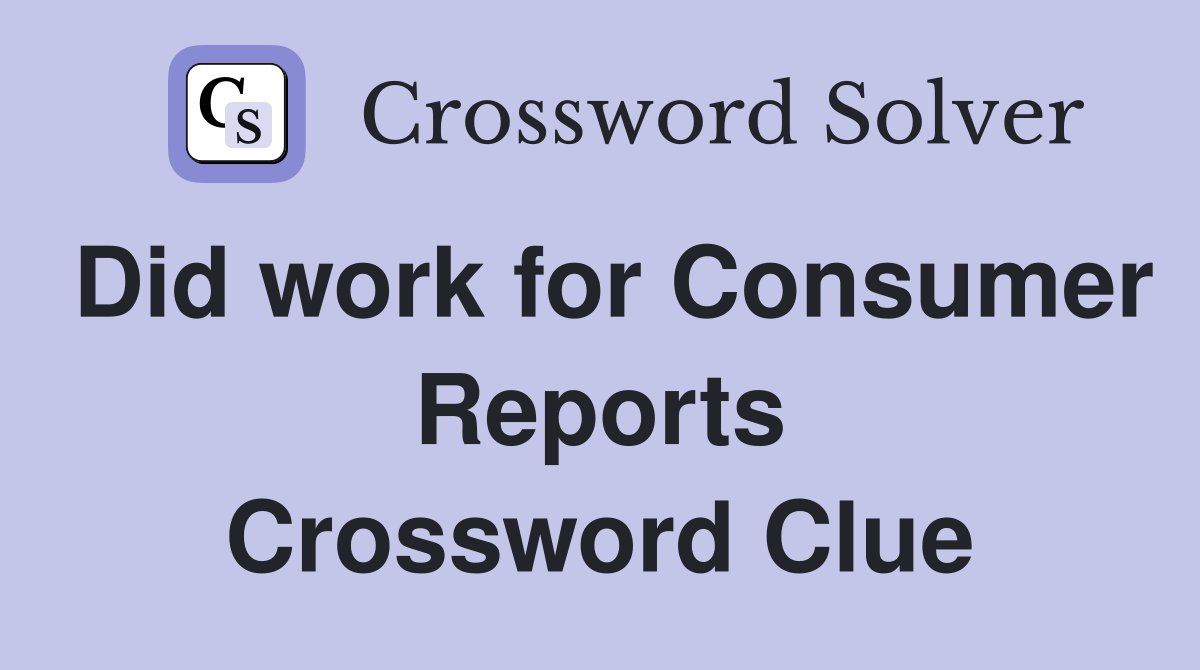 Did work for Consumer Reports Crossword Clue
