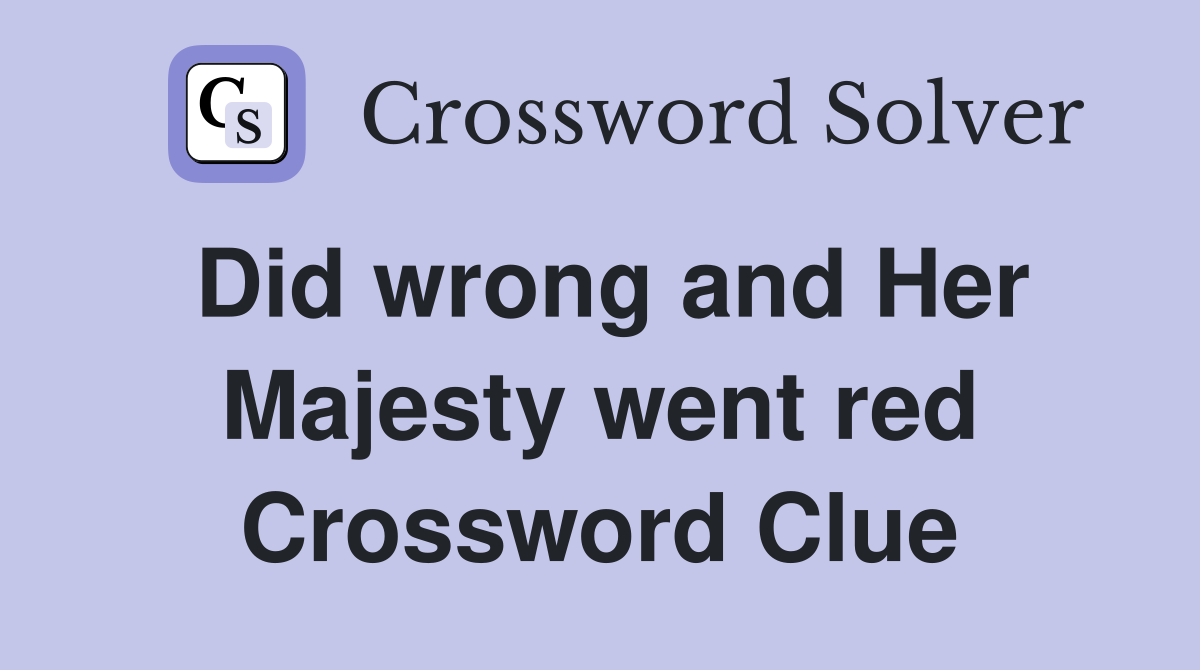 Did wrong and Her Majesty went red Crossword Clue