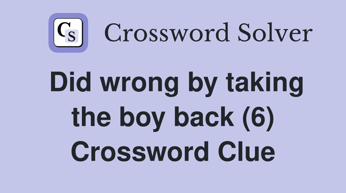 Did wrong by taking the boy back (6) Crossword Clue